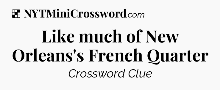 Solution: Like much of New Orleans's French Quarter - NYT Crossword