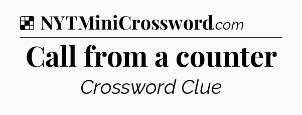 Solution: Call from a counter - NYT Crossword
