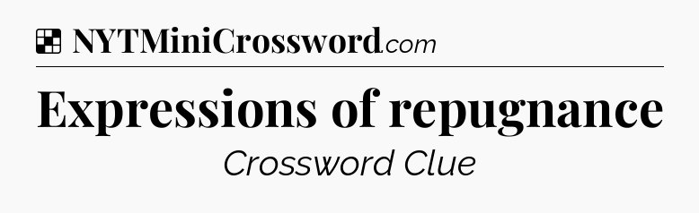Solution: Expressions of repugnance - NYT Crossword