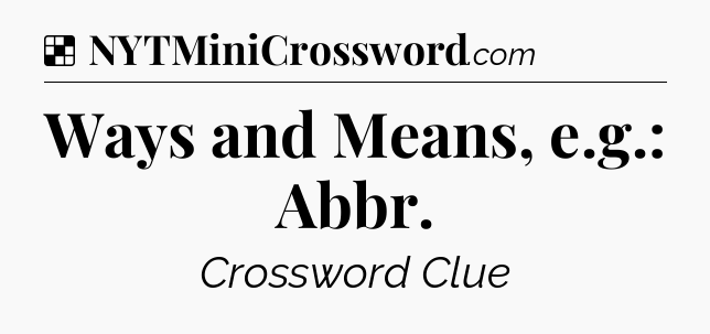 Solution: Ways and Means, e.g.: Abbr - NYT Crossword