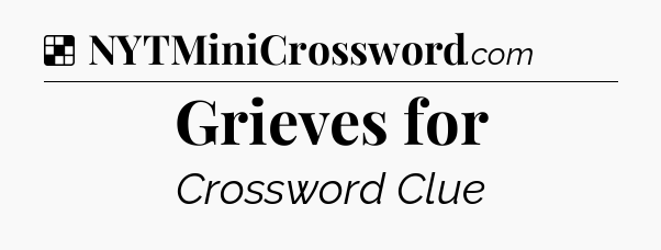Solution: Grieves for - NYT Crossword