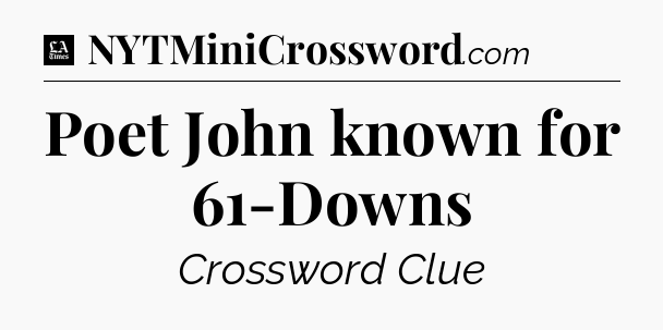 Poet John known for 61-Downs - LA Times Crossword