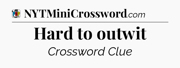 Hard to outwit Crossword Clue