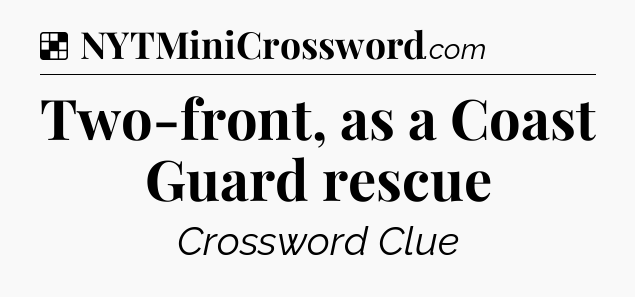 Solution: Two-front, as a Coast Guard rescue - NYT Crossword