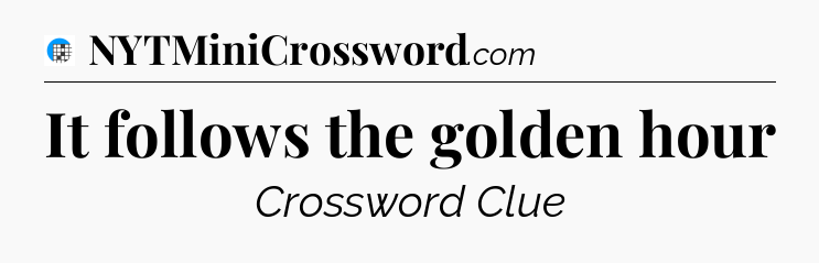 It follows the golden hour Crossword Clue