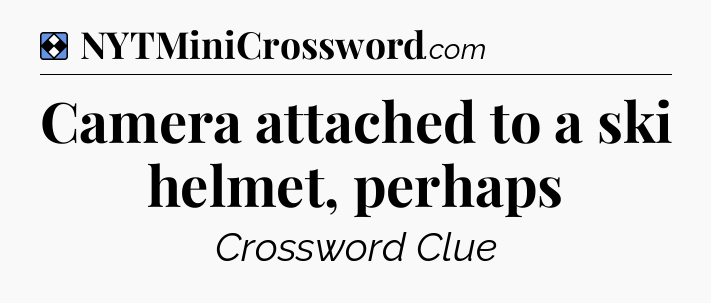 Solution: Camera attached to a ski helmet, perhaps - NYT Mini Crossword