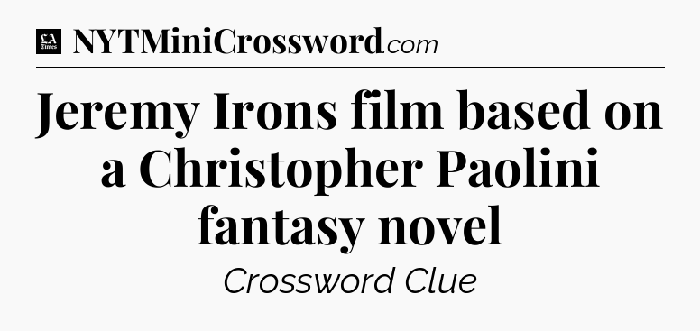 Jeremy Irons film based on a Christopher Paolini fantasy novel - LA Times Crossword