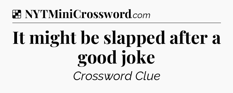 Solution: It might be slapped after a good joke - NYT Crossword