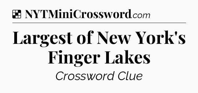Solution: Largest of New York's Finger Lakes - NYT Crossword