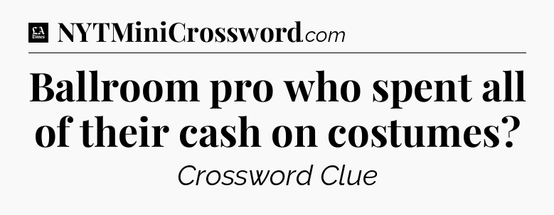 Ballroom pro who spent all of their cash on costumes - LA Times Crossword