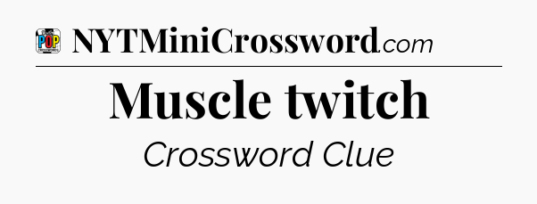 Muscle twitch Crossword Clue