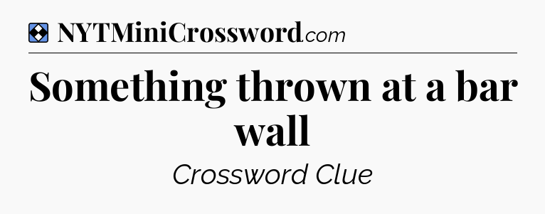 Solution: Something thrown at a bar wall - NYT Mini Crossword