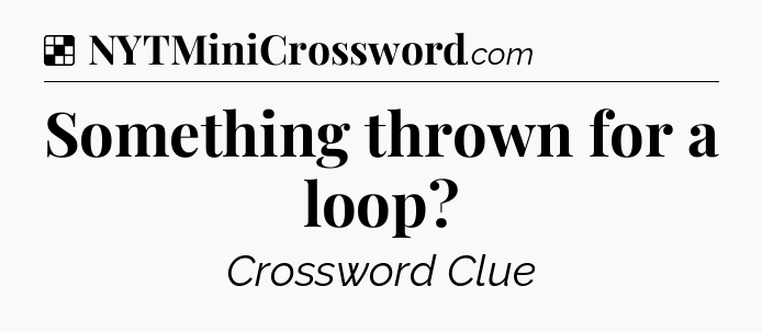 Solution: Something thrown for a loop - NYT Crossword
