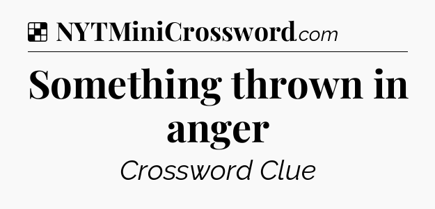 Solution: Something thrown in anger - NYT Crossword