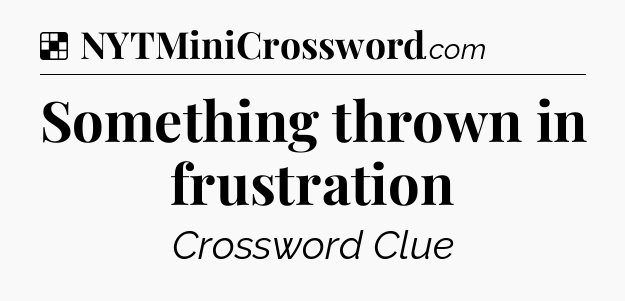 Solution: Something thrown in frustration - NYT Crossword