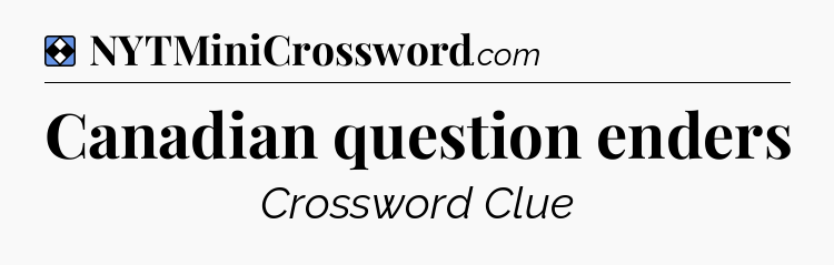 Solution: Canadian question enders - NYT Mini Crossword