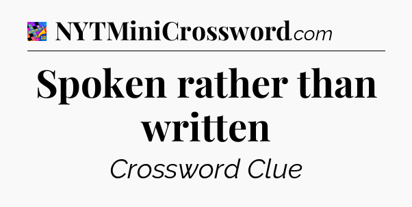 Spoken rather than written Crossword Clue
