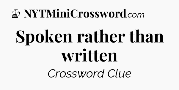 Spoken rather than written - Daily Themed Classic Crossword