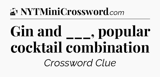 Gin and ___, popular cocktail combination - Daily Themed Classic Crossword