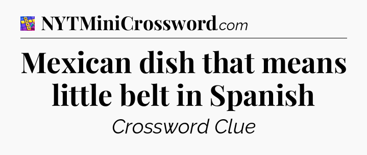 Mexican dish that means little belt in Spanish Codycross