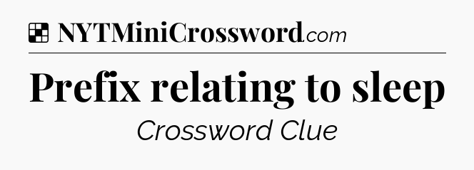 Solution: Prefix relating to sleep - NYT Crossword
