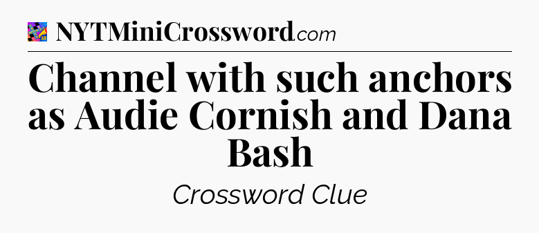 Channel with such anchors as Audie Cornish and Dana Bash Crossword Clue