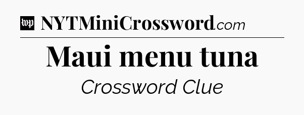 Maui menu tuna Crossword Clue