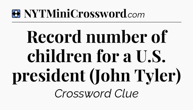 Solution: Record number of children for a U.S. president (John Tyler) - NYT Mini Crossword