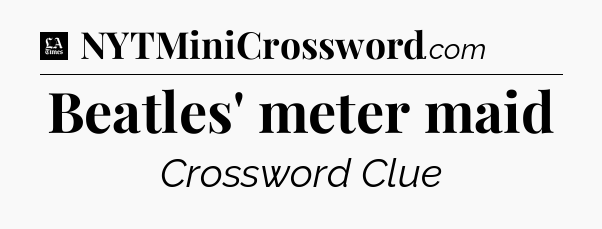 Beatles' meter maid - LA Times Crossword
