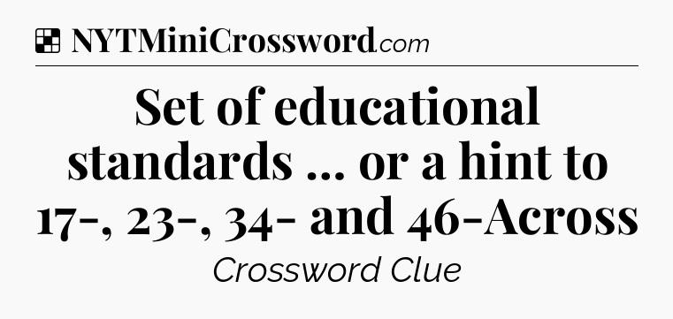 Solution: Set of educational standards … or a hint to 17-, 23-, 34- and 46-Across - NYT Crossword