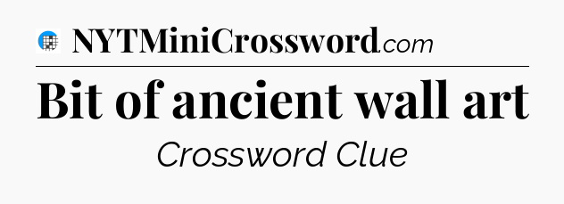 Bit of ancient wall art Crossword Clue