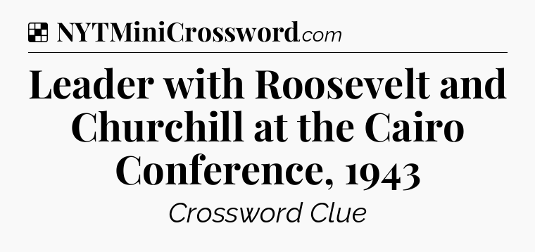 Solution: Leader with Roosevelt and Churchill at the Cairo Conference, 1943 - NYT Crossword