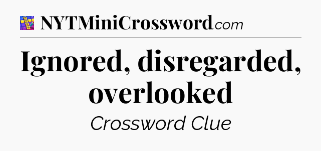 Ignored, disregarded, overlooked Codycross