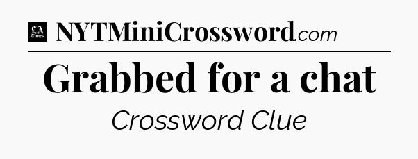 Grabbed for a chat - LA Times Crossword