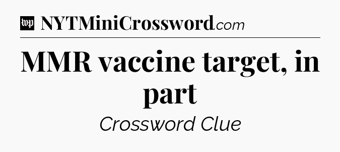 MMR vaccine target, in part Crossword Clue