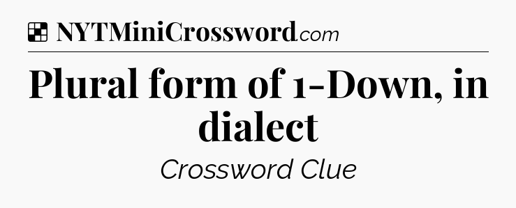 Solution: Plural form of 1-Down, in dialect - NYT Crossword