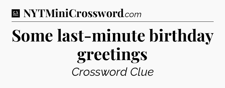 Some last-minute birthday greetings - LA Times Crossword