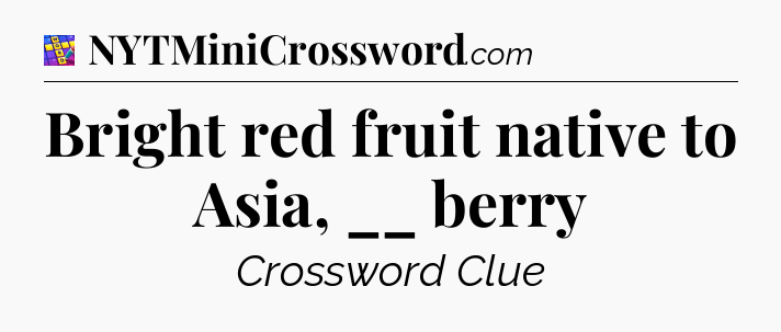 Bright red fruit native to Asia, __ berry Codycross