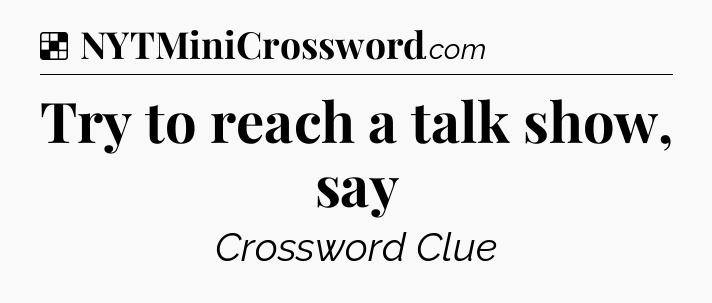 Solution: Try to reach a talk show, say - NYT Crossword