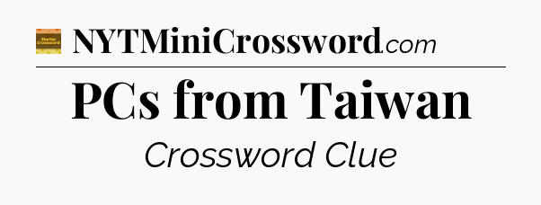 PCs from Taiwan - Eugene Sheffer Crossword