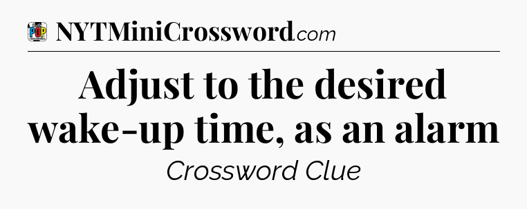 Adjust to the desired wake-up time, as an alarm Crossword Clue