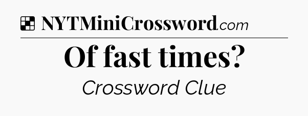 Solution: Of fast times - NYT Crossword
