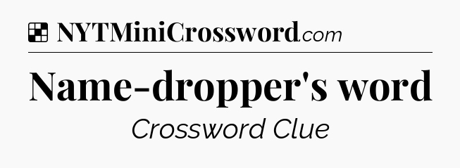 Solution: Name-dropper's word - NYT Crossword