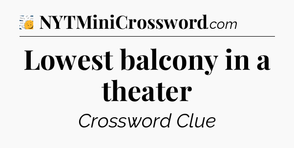 Lowest balcony in a theater - 7 Little Words