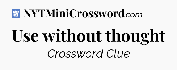 Use without thought Puzzle Page Crossword Clue