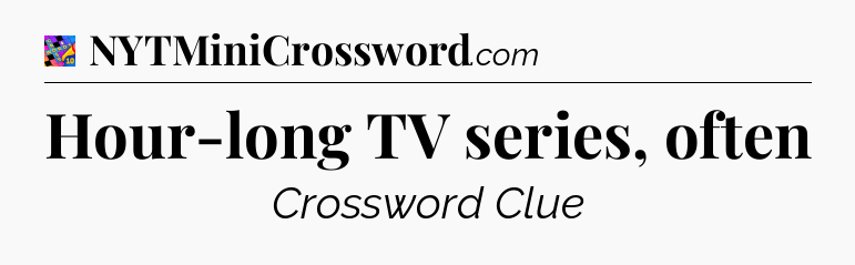 Hour-long TV series, often Crossword Clue