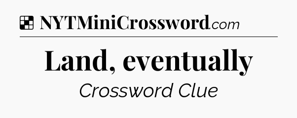 Solution: Land, eventually - NYT Crossword