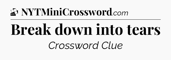 Break down into tears - Daily Themed Classic Crossword
