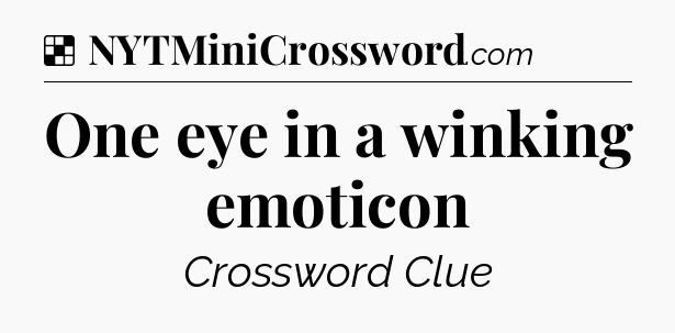 Solution: One eye in a winking emoticon - NYT Crossword