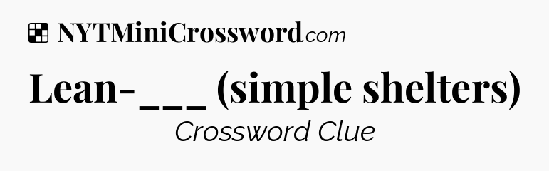 Solution: Lean-___ (simple shelters) - NYT Crossword